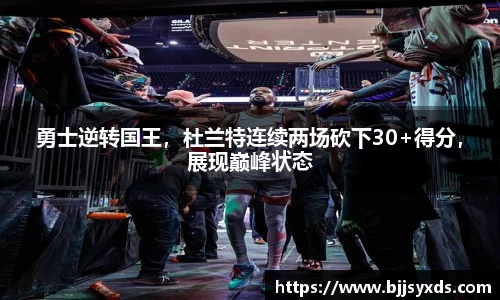 勇士逆转国王，杜兰特连续两场砍下30+得分，展现巅峰状态