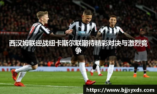 西汉姆联迎战纽卡斯尔联期待精彩对决与激烈竞争