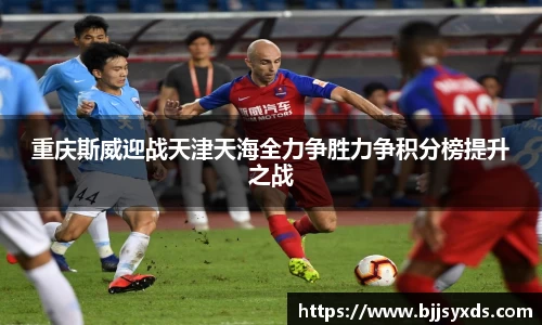 重庆斯威迎战天津天海全力争胜力争积分榜提升之战
